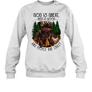 God Is Great Beer Is Good And People Are Crazy Bear Sweatshirt